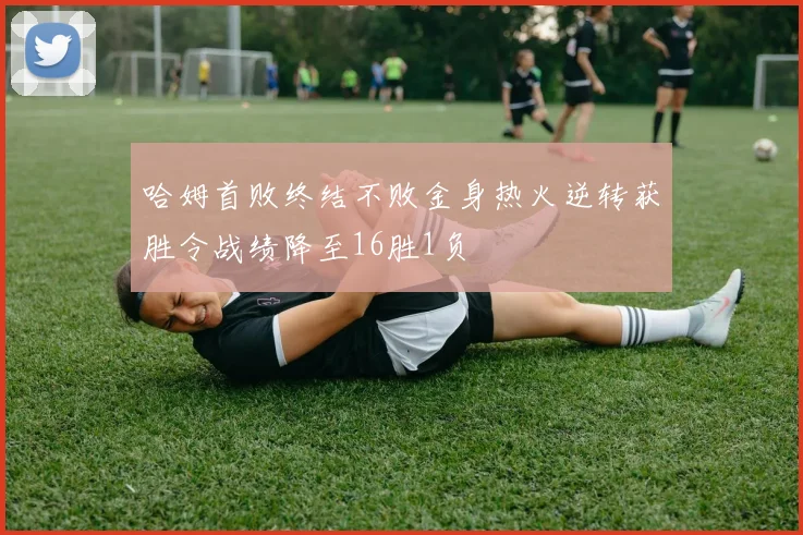 哈姆首败终结不败金身热火逆转获胜令战绩降至16胜1负